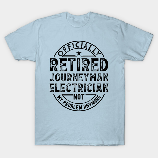 Disover Retired Journeyman Electrician - Retired Journeyman Electrician - T-Shirt