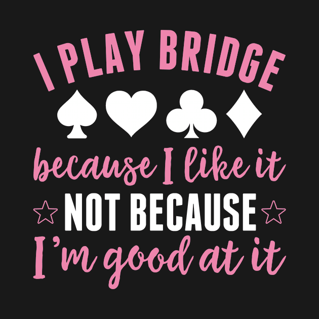 I play Bridge becaus I like it Funny Women Bridge by Dr_Squirrel