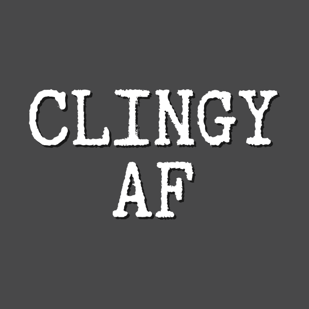 Clingy AF funny novelty gift for women, men, teen, child & baby by ChopShopByKerri