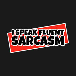 I Speak Fluent Sarcasm T-Shirt