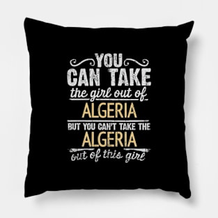 You Can Take The Girl Out Of Algeria But You Cant Take The Algeria Out Of The Girl Design - Gift for Algerian With Algeria Roots Pillow