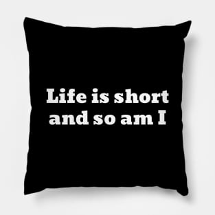 Life is short and so am I Pillow