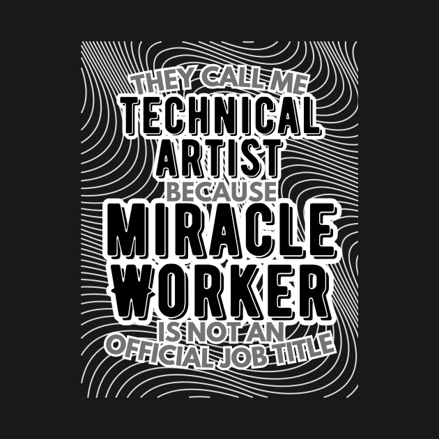 They call me Technical Artist because Miracle Worker is not an official job title | VFX | 3D Animator | CGI | Animation | Artist by octoplatypusclothing@gmail.com