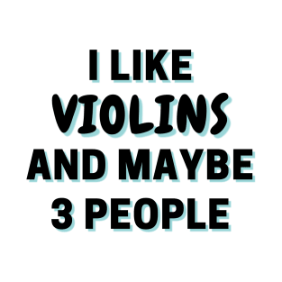 I Like Violins And Maybe 3 People T-Shirt