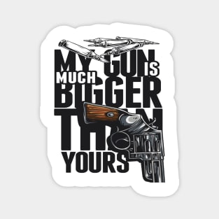 MY GUN IS MUCH BIGGER THAN YOURS TSHIRT Magnet