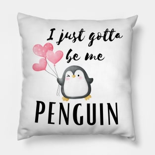 I Just gotta be me penguin - Funny Penguin Quote Pillow