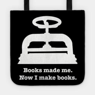 Books made me. Now I make books. Tote