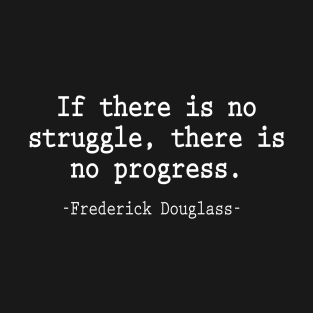 If there is no struggle there is no progress T-Shirt