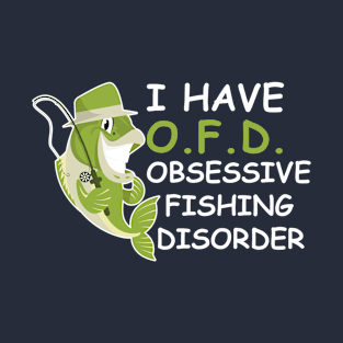 I Have OFD Obsessive Fishing Disorder Funny Fishing Lover T-Shirt