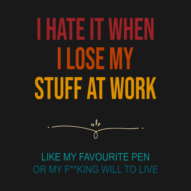 I Hate It When I Lose My Stuff At Work Retro by Oridesigns