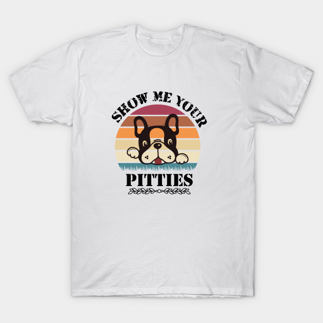 Discover Show Me Your Pitties Pitbull - Show Me Your Pitties Pitbull - T-Shirt