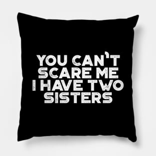 You Can't Scare Me I Have Two Sisters Funny (White) Pillow