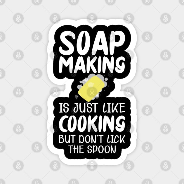 Soap Maker - Soap making is just like cooking but don't lick the spoon Magnet by KC Happy Shop