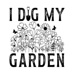 I Dig My Garden - Gift for the gardener in you life T-Shirt