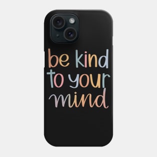 Be Kind to Your Mind Phone Case