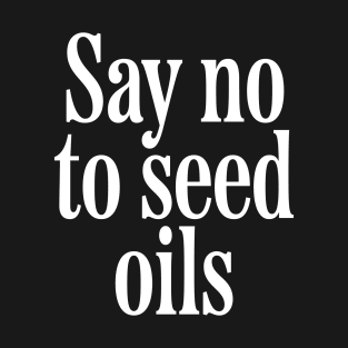 Say No to Seed Oils T-Shirt