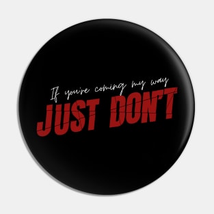 If You're Coming My Way: Just Don't - Light Text Pin