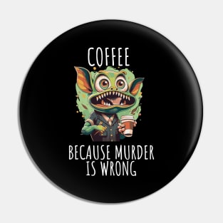 coffee first beacuse murder in wrong Pin