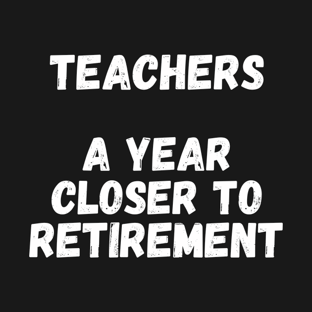 Discover Teachers A Year Closer To Retirement - Retired Teachers - T-Shirt