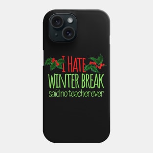 I Hate Winter Break Said No Teacher Ever Phone Case