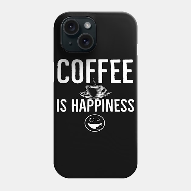 Funny Coffee Is Happiness Phone Case by Happy - Design