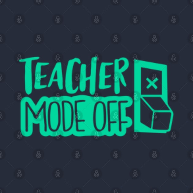 Teacher mode off | switch off; vacay mode; teachers spring break; teachers summer; end of school year; end of school term; by Be my good time