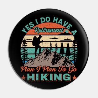 Yes I do have a retirement plan I plan to go hiking Pin