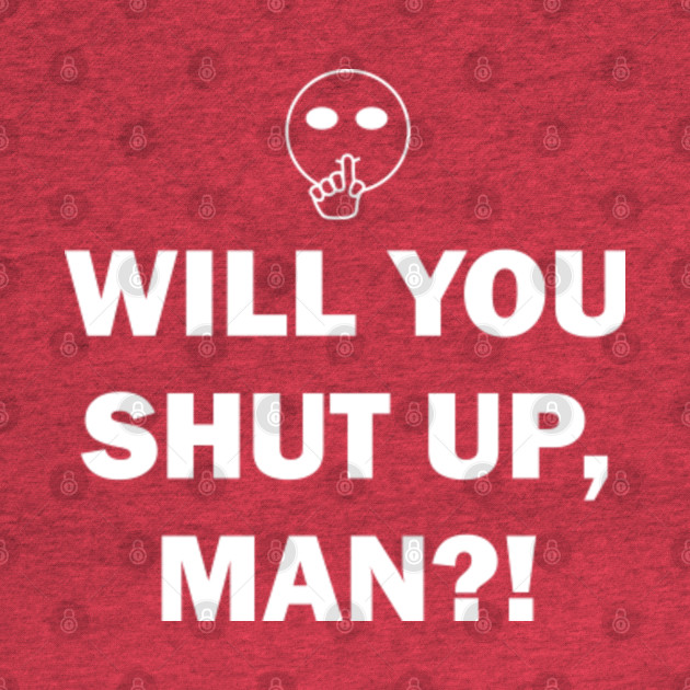 Disover Will you shut up, Man - Will You Shut Up Man - T-Shirt