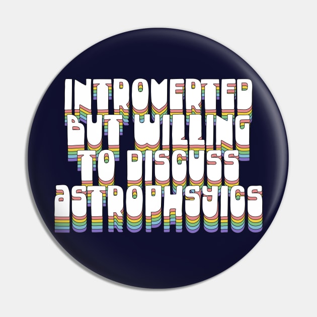 Introverted But Willing To Discuss Astrophysics Pin by DankFutura