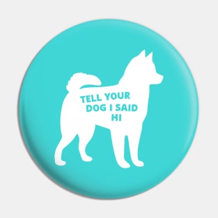 Tell your dog I said hi (white) Pin