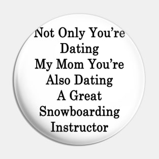 Not Only You're Dating My Mom You're Also Dating A Great Snowboarding Instructor Pin