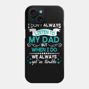 I Don't Always Listen To My Dad But When I Do We Always Get In Trouble Happy Father Day Phone Case