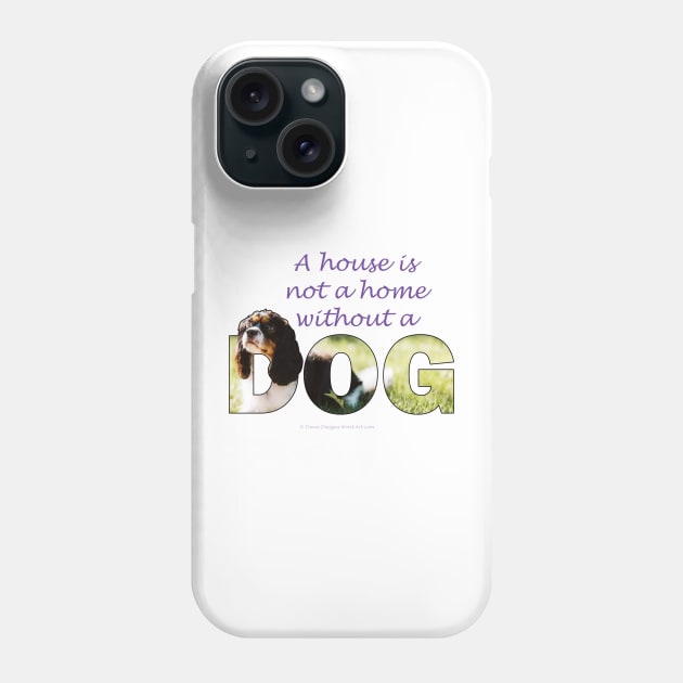 A house is not a home without a dog - King Charles Spaniel oil painting wordart Phone Case by DawnDesignsWordArt