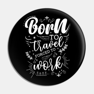 Born To Travel, Forced To Work Pin