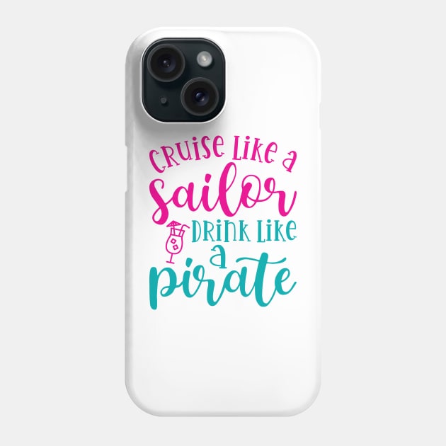 Cruise Like A Sailor Drink Like A Pirate Cruise Vacation Funny Phone Case by GlimmerDesigns