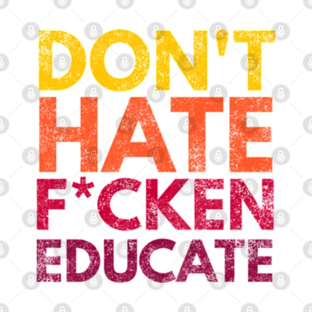 Don't Hate F*cken Educate by Worldengine