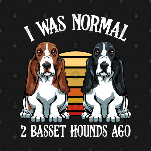 Basset Hound - I Was Normal 2 Basset Hounds Ago by Lumio Gifts
