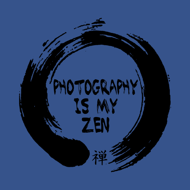 Photography is my Zen by WickedNiceTees