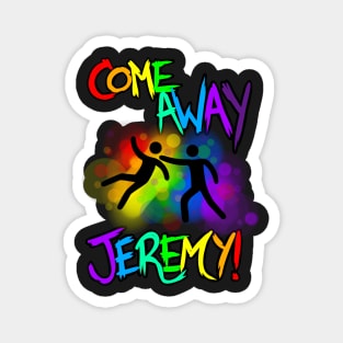 Come Away Jeremy! Full version Magnet