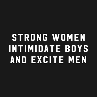 Strong Women Intimidate Boys And Excite Men T-Shirt