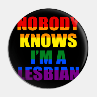 Nobody Knows I'm A Lesbian Pin