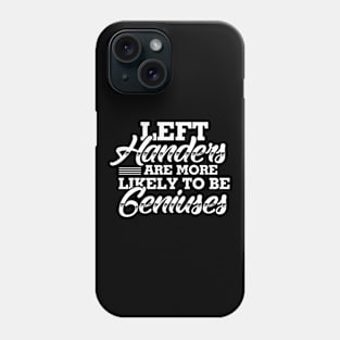 Left Handers Are More Likely To Be Geniuses Funny Phone Case