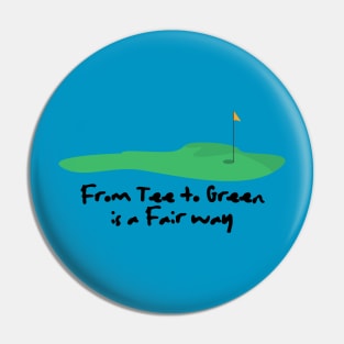 FROM TEE TO GREEN IS A FAIR WAY Pin