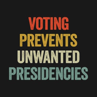 Voting Prevents Unwanted Presidencies T-Shirt