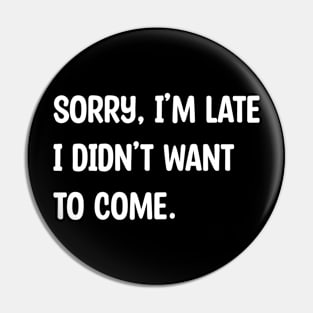 Sorry, I'm Late, I didn't Want to Come. Pin