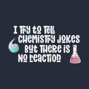 Chemistry Jokes Funny No Reaction Science Love T-Shirt