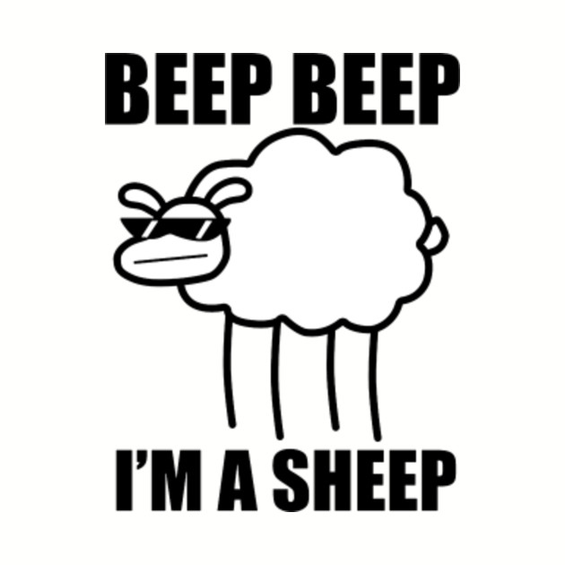 Beep Beep Im A Sheep I Said Beep Beep Im A Sheep Beep Beep Im A Sheep I Said Beep Beep Im 