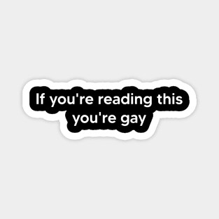 If you're reading this you're gay Magnet