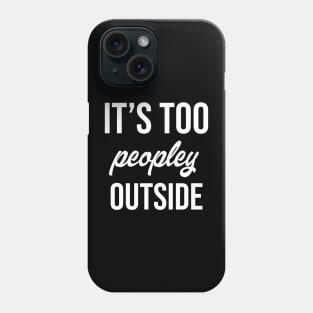 It's Too Peopley Outside Phone Case