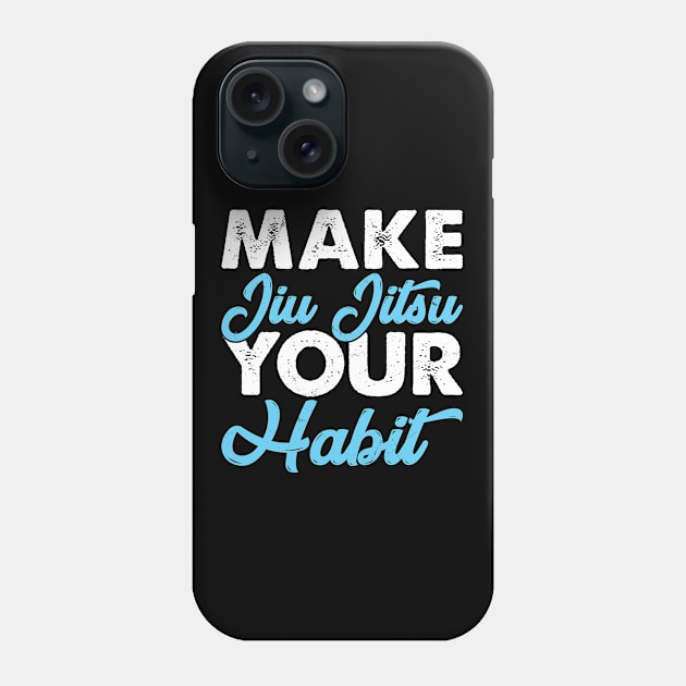 Make Jiu Jitsu Your Habit I Jiu Jitsu Phone Case by Shirtjaeger